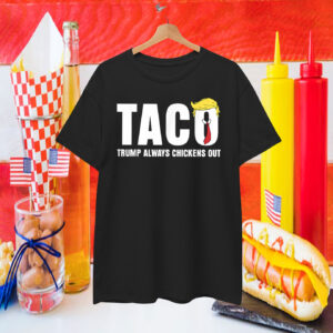 Funny Taco Trade Chicken TACO Trump Always Chickens Out Meme T-Shirt