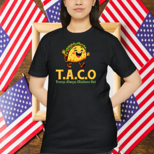 Funny Trump Taco Trump Always Chickens Out Shirt