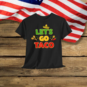 Let's Go Taco Funny Taco Quote Mexican Food Lovers T-Shirt