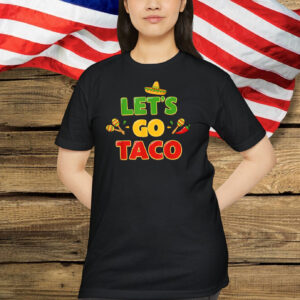 Let's Go Taco Funny Taco Quote Mexican Food Lovers T-Shirt