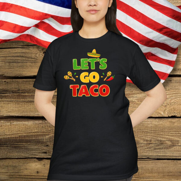 Let's Go Taco Funny Taco Quote Mexican Food Lovers T-Shirt
