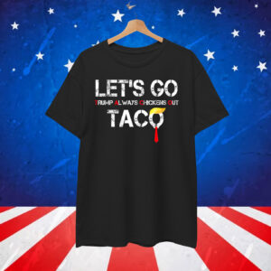 Let's Go Trump Always Chickens Out TACO Shirt