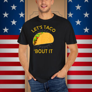 Let's Taco Bout It Shirts