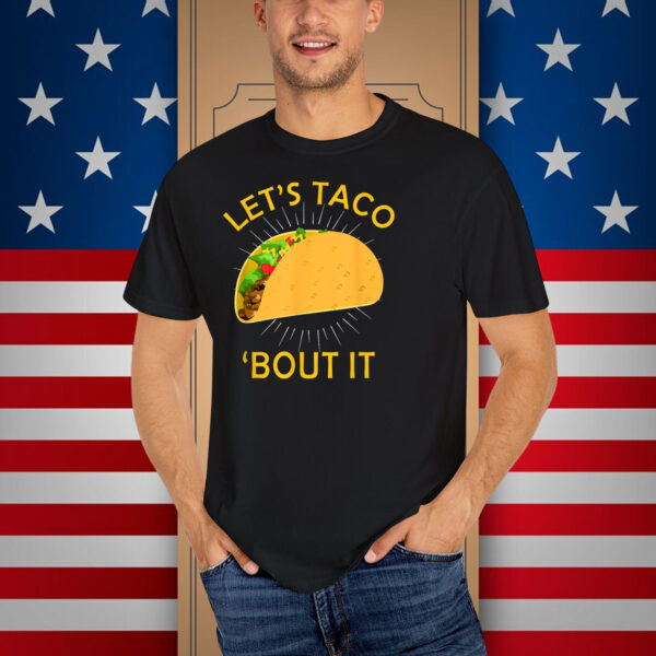 Let's Taco Bout It Shirts