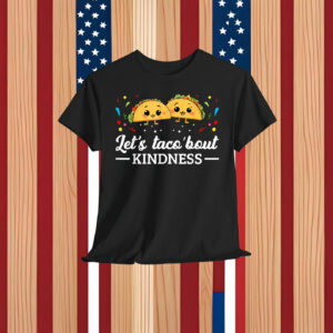 Let's Taco 'Bout Kindness Taco Food Lover Shirt