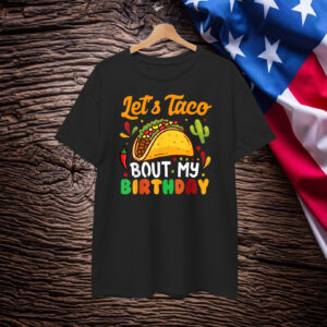 Let's Taco Bout My Birthday Shirt