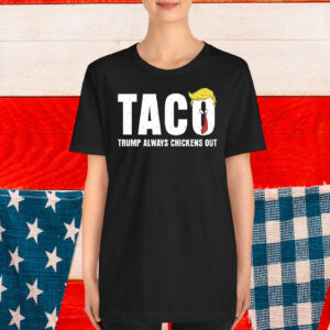 TACO - Trump Always Chickens Out 25 Shirt