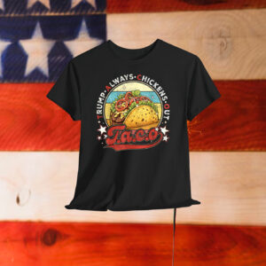 Taco Humor, Trump Always Chickens Out T-Shirts