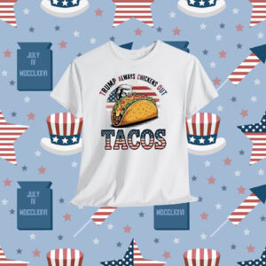 Tacos Trump Always Chickens Out Shirt