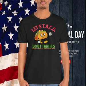 Trump Always Chickens Out Meme Let's TACO about tariffs Shirt