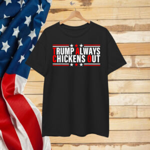 Trump Always Chickens Out T-Shirts