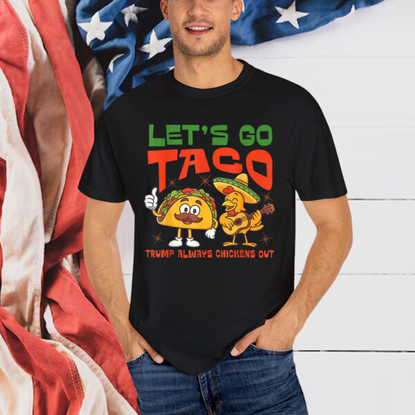 Let's Go Taco Funny Chicken Trump Always Out Shirt