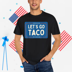 Funny Let's Go Taco Always Man Chickens Out Shirt