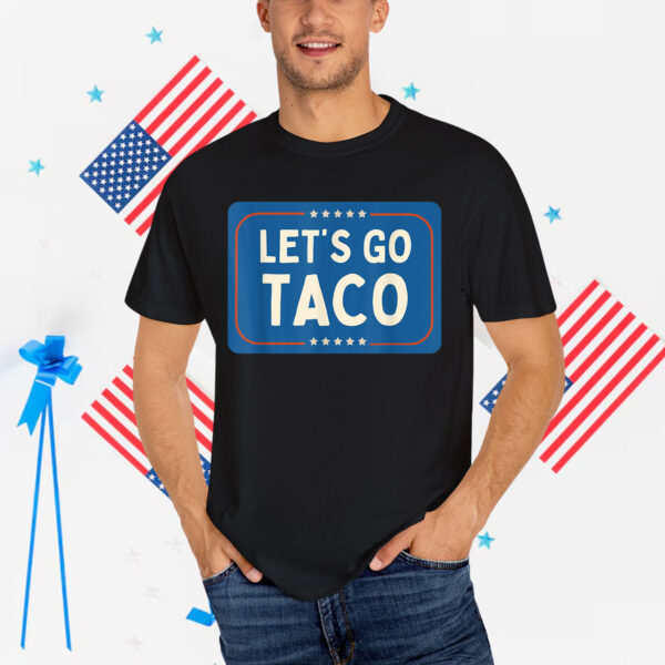 Funny Let's Go Taco Always Man Chickens Out Shirt