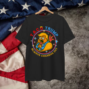 Funny Taco Trump Always Chickens Out Shirt