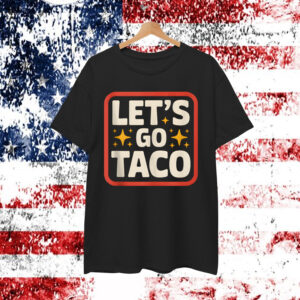 Let's Go Taco Always Chickens Shirt