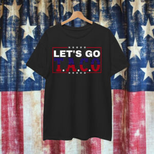 Let's Go TACO Funny Protest Always Chickens Shirt