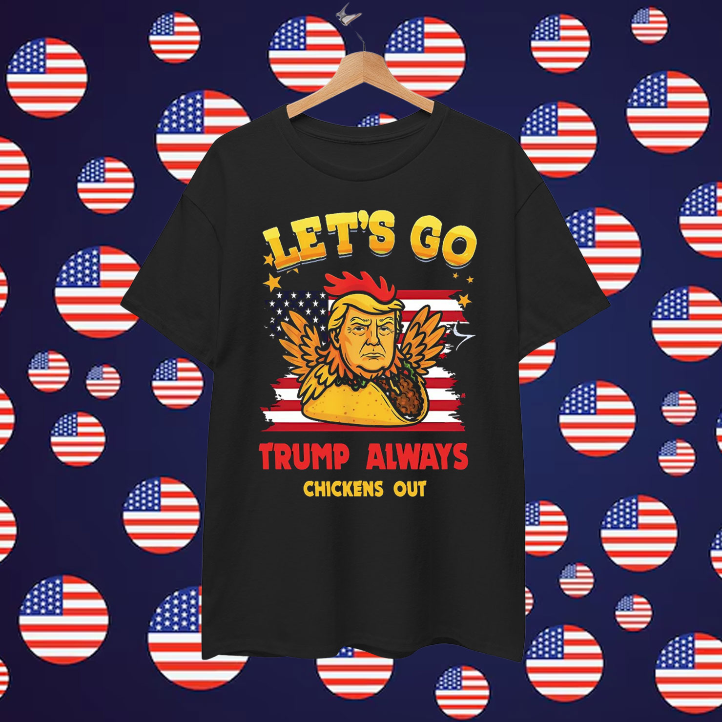 Let's Go TACO Funny Trump Always Chickens Shirt