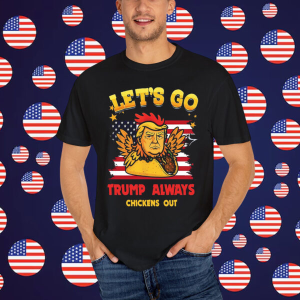 Let's Go TACO Funny Trump Always Chickens Shirt