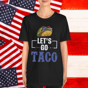 Let's Go Taco Trump Out Always Chickens Shirt