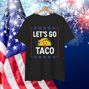 Let's Go Taco Trump Funny Always Chickens Tariffs Shirt