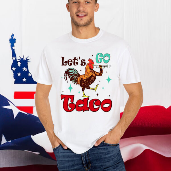 Let's Go Taco Trump 2025 Always Chickens Shirt