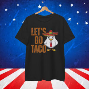 Let's Go Taco Chicken Out Funny Shirt