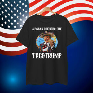 Let's Go Taco Tacotrump Always Chickens Out Shirt