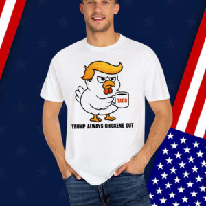 Trump Always Chickens Out Anti Shirt