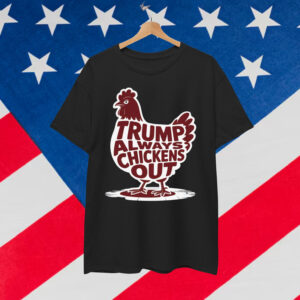Trump Always Chickens Out Gifts Funny Shirt